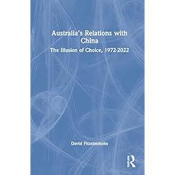 Australia’s Relations with China: The Illusion of Choice, 1972-2022 
