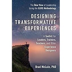 Designing Transformative Experiences: A Toolkit for Leaders, Trainers, Teachers, and other Experience Designers Byline : Brad McLain, PhD 