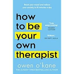 How to Be Your Own Therapist: Boost your mood and reduce your anxiety in 10 minutes a day 