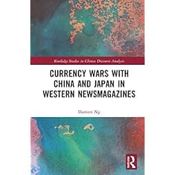 Currency Wars with China and Japan in Western Newsmagazines (Routledge Studies in Chinese Discourse Analysis) 