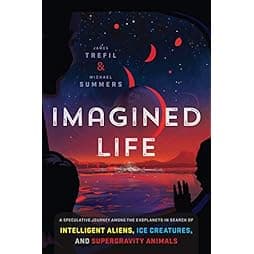 Imagined Life: A Speculative Scientific Journey among the Exoplanets in Search of Intelligent Aliens, Ice Creatures, and Supergravity Animals 