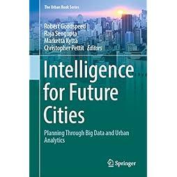 Intelligence for Future Cities: Planning Through Big Data and Urban Analytics (The Urban Book Series) 