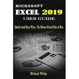 MICROSOFT EXCEL 2019 USER GUIDE: Quick And Easy Ways to Master Excel like a Pro 