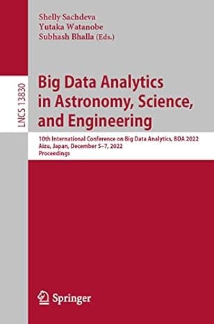 Big Data Analytics in Astronomy, Science, and Engineering: 10th International Conference on Big Data Analytics, BDA 2022, Aizu, Japan, December 5–7, ... (Lecture Notes in Computer Science, 13830)  cover