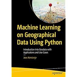 Machine Learning on Geographical Data Using Python: Introduction into Geodata with Applications and Use Cases 