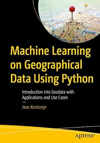 Machine Learning on Geographical Data Using Python: Introduction into Geodata with Applications and Use Cases  cover