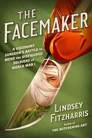 The Facemaker: A Visionary Surgeon's Battle to Mend the Disfigured Soldiers of World War I cover