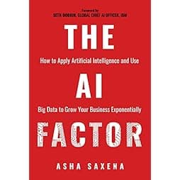 The AI Factor: How to Apply Artificial Intelligence and Use Big Data to Grow Your Business Exponentially 