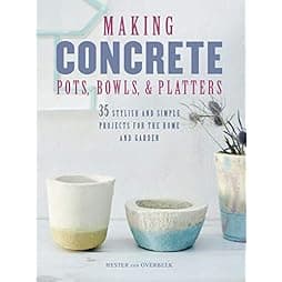 Making Concrete Pots, Bowls, and Platters: 35 stylish and simple projects for the home and garden 