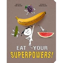 Eat Your Superpowers!: How Colorful Foods Keep You Healthy and Strong