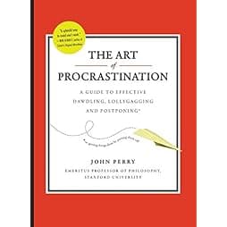 The Art of Procrastination: A Guide to Effective Dawdling, Lollygagging and Postponing 