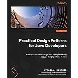 Practical Design Patterns for Java Developers: Hone your software design skills by implementing popular design patterns in Java