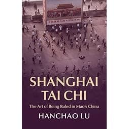 Shanghai Tai Chi: The Art of Being Ruled in Mao's China (Cambridge Studies in the History of the People's Republic of China) 
