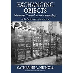 Exchanging Objects: Nineteenth-Century Museum Anthropology at the Smithsonian Institution (Museums and Collections, 12) 