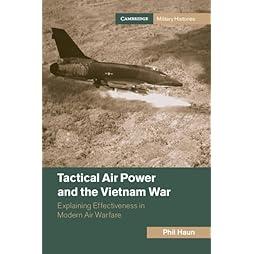 Tactical Air Power and the Vietnam War: Explaining Effectiveness in Modern Air Warfare (Cambridge Military Histories)