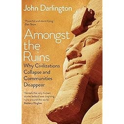 Amongst the Ruins: Why Civilizations Collapse and Communities Disappear 