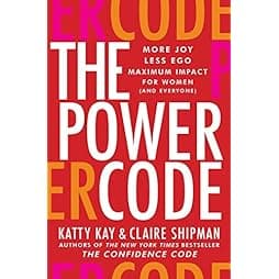 The Power Code: More Joy. Less Ego. Maximum Impact for Women (and Everyone). 