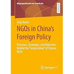 NGOs in China’s Foreign Policy: Processes, Strategies, and Objectives Behind the “Going Global” of Chinese NGOs (Bürgergesellschaft und Demokratie) 