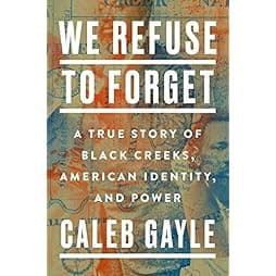 We Refuse to Forget: A True Story of Black Creeks, American Identity, and Power