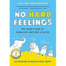 No Hard Feelings: The Secret Power of Embracing Emotions at Work 