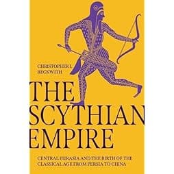 The Scythian Empire: Central Eurasia and the Birth of the Classical Age from Persia to China 