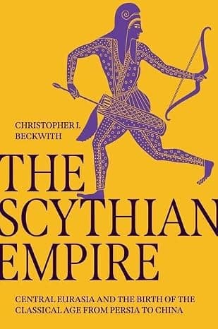 The Scythian Empire: Central Eurasia and the Birth of the Classical Age from Persia to China  cover