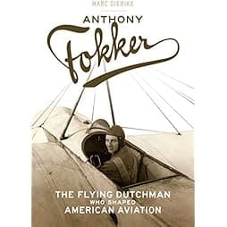 Anthony Fokker: The Flying Dutchman Who Shaped American Aviation 