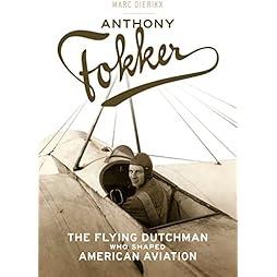 Anthony Fokker: The Flying Dutchman Who Shaped American Aviation 