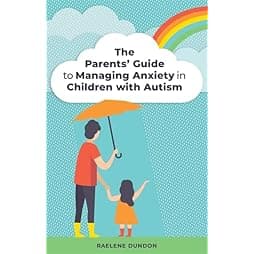 The Parents’ Guide to Managing Anxiety in Children with Autism 