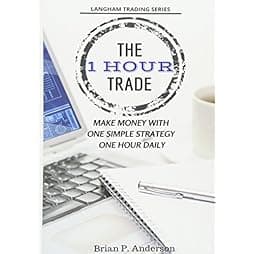 The 1 Hour Trade: Make Money With One Simple Strategy, One Hour Daily (Langham Trading) 