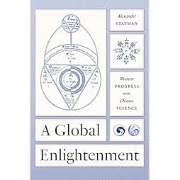 A Global Enlightenment: Western Progress and Chinese Science (The Life of Ideas) 