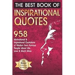 The Best Book of Inspirational Quotes: 958 Motivational and Inspirational Quotationes of Wisdom from Famous People about Life, Love and Much More (Inspirational Quotes Book) 