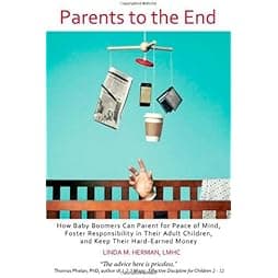 Parents to the End: How Baby Boomers Can Parent for Peace of Mind, Foster Responsibility in Their Adult Children, and Keep Their Hard-Earned Money 
