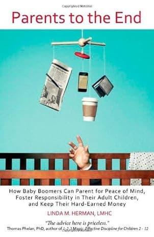 Parents to the End: How Baby Boomers Can Parent for Peace of Mind, Foster Responsibility in Their Adult Children, and Keep Their Hard-Earned Money  cover