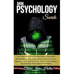 Dark Psychology Secret: The Essential Guide to Persuasion, Emotional Manipulation, Deception, Mind Control, Human Behavior, NLP and Hypnosis, How To Stop Being Manipulated And Defend Your Mind 