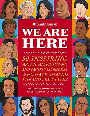 We Are Here: 30 Inspiring Asian Americans and Pacific Islanders Who Have Shaped the United States  cover