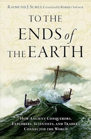To the Ends of the Earth: How Ancient Conquerors, Explorers, Scientists, and Traders Connected the World cover