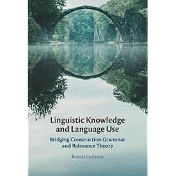 Linguistic Knowledge and Language Use: Bridging Construction Grammar and Relevance Theory 