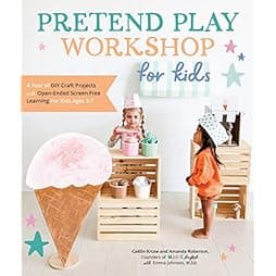 Pretend Play Workshop for Kids: A Year of DIY Craft Projects and Open-Ended Screen-Free Learning for Kids Ages 3-7 