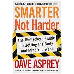 Smarter Not Harder: The Biohacker's Guide to Getting the Body and Mind You Want 