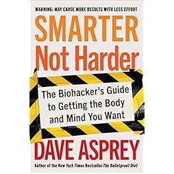 Smarter Not Harder: The Biohacker's Guide to Getting the Body and Mind You Want 