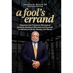 A Fool's Errand: Creating the National Museum of African American History and Culture in the Age of Bush, Obama, and Trump 