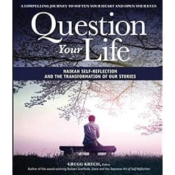 Question Your Life: Naikan Self-Reflection and the Transformation of our Stories 
