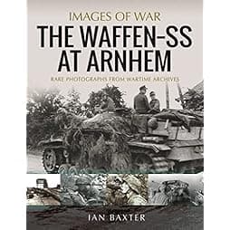 The Waffen SS at Arnhem: Rare Photographs from Wartime Archives (Images of War) 