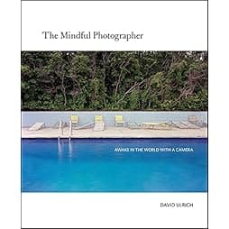 The Mindful Photographer: Awake in the World with a Camera 