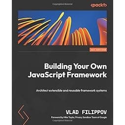 Building Your Own JavaScript Framework: Architect extensible and reusable framework systems