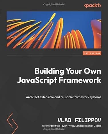 Building Your Own JavaScript Framework: Architect extensible and reusable framework systems cover