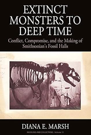Extinct Monsters to Deep Time: Conflict, Compromise, and the Making of Smithsonian's Fossil Halls (Museums and Collections, 11)  cover
