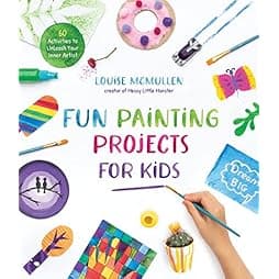 Fun Painting Projects for Kids: 60 Activities to Unleash Your Inner Artist 