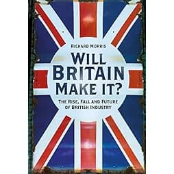 Will Britain Make it?: The Rise, Fall and Future of British Industry 